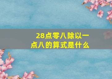 28点零八除以一点八的算式是什么