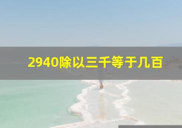 2940除以三千等于几百