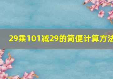 29乘101减29的简便计算方法