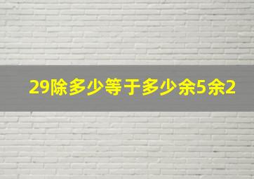 29除多少等于多少余5余2