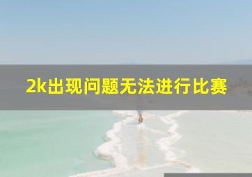 2k出现问题无法进行比赛