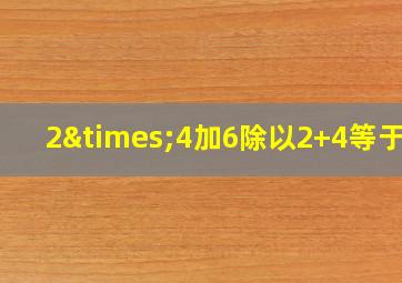 2×4加6除以2+4等于几