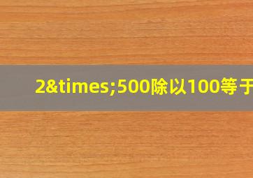 2×500除以100等于几