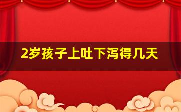 2岁孩子上吐下泻得几天