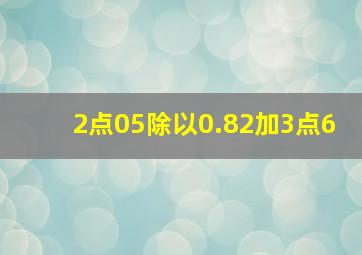 2点05除以0.82加3点6