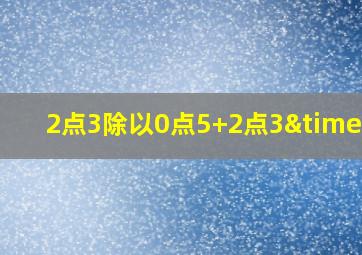 2点3除以0点5+2点3×0