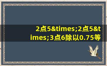 2点5×2点5×3点6除以0.75等于几