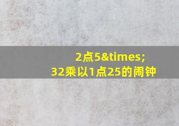 2点5×32乘以1点25的闹钟