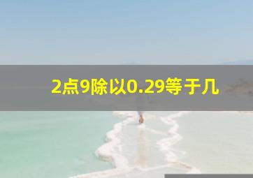 2点9除以0.29等于几