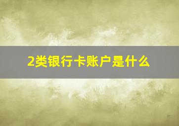 2类银行卡账户是什么