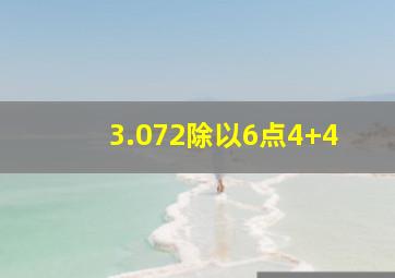 3.072除以6点4+4