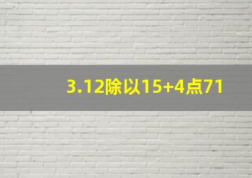 3.12除以15+4点71