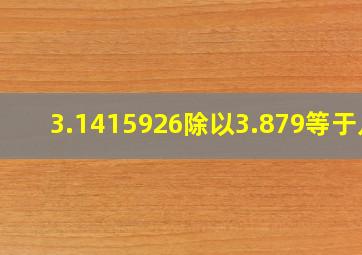 3.1415926除以3.879等于几