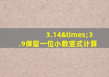 3.14×3.9保留一位小数竖式计算