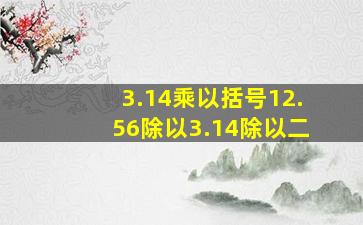 3.14乘以括号12.56除以3.14除以二