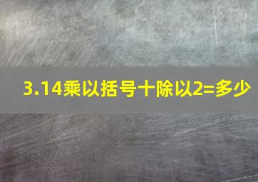 3.14乘以括号十除以2=多少