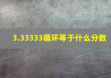 3.33333循环等于什么分数