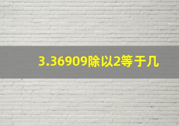 3.36909除以2等于几