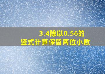 3.4除以0.56的竖式计算保留两位小数