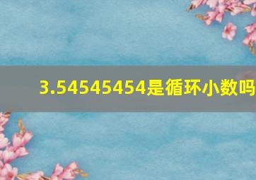 3.54545454是循环小数吗