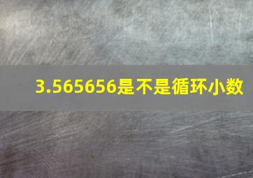 3.565656是不是循环小数