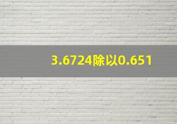 3.6724除以0.651