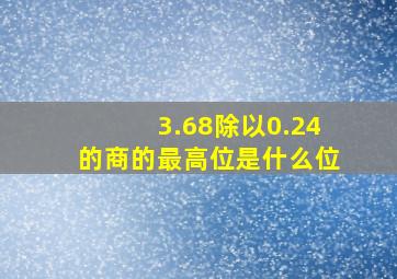 3.68除以0.24的商的最高位是什么位