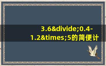 3.6÷0.4-1.2×5的简便计算