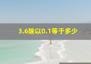 3.6除以0.1等于多少