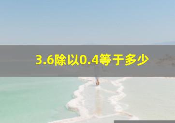 3.6除以0.4等于多少