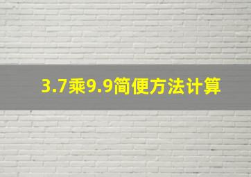 3.7乘9.9简便方法计算