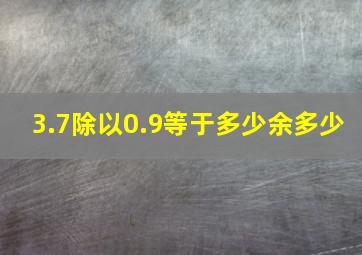 3.7除以0.9等于多少余多少