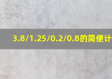 3.8/1.25/0.2/0.8的简便计算