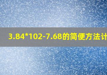 3.84*102-7.68的简便方法计算