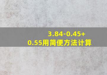 3.84-0.45+0.55用简便方法计算