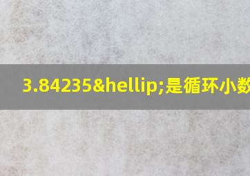 3.84235…是循环小数吗