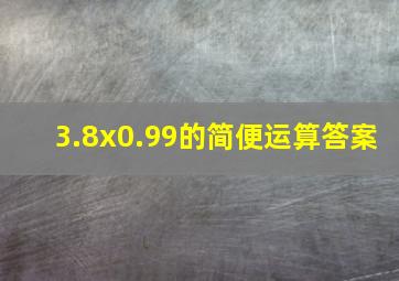 3.8x0.99的简便运算答案