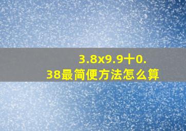 3.8x9.9十0.38最简便方法怎么算