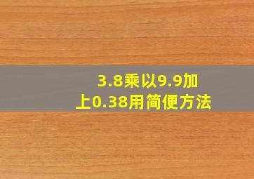 3.8乘以9.9加上0.38用简便方法