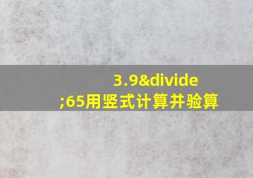 3.9÷65用竖式计算并验算