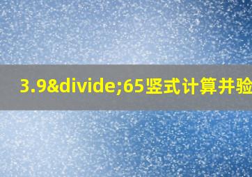 3.9÷65竖式计算并验算