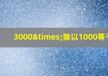 3000×除以1000等于几