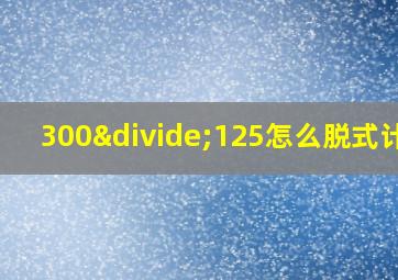 300÷125怎么脱式计算