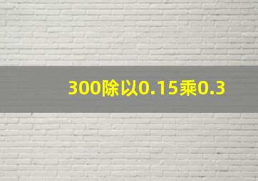 300除以0.15乘0.3