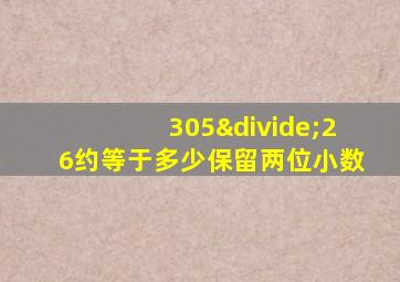 305÷26约等于多少保留两位小数