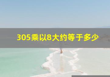 305乘以8大约等于多少