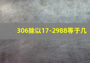 306除以17-2988等于几