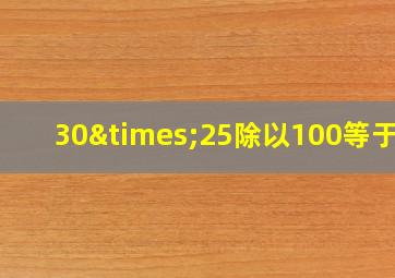 30×25除以100等于几