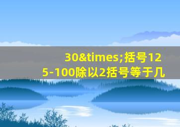 30×括号125-100除以2括号等于几