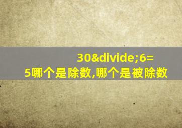 30÷6=5哪个是除数,哪个是被除数